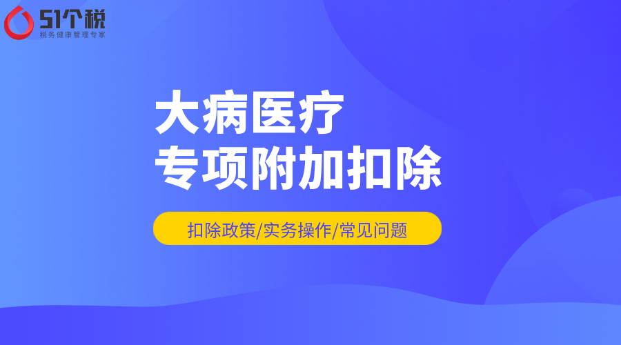 个人所得税专项附加扣除解析：大病医疗的扣除政策、实务操作及常见问题